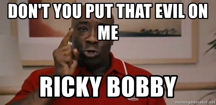 dont-you-put-that-evil-on-me-ricky-bobby.jpg