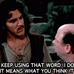 princess-bride-you-keep-using-that-word.gif