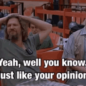 the-big-lebowski-thats-like-your-opinion-man.gif