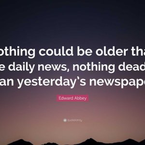 2393268-Edward-Abbey-Quote-Nothing-could-be-older-than-the-daily-news-84249648.jpeg