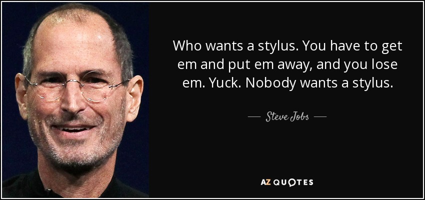 quote-who-wants-a-stylus-you-have-to-get-em-and-put-em-away-and-you-lose-em-yuck-nobody-wants-...jpg