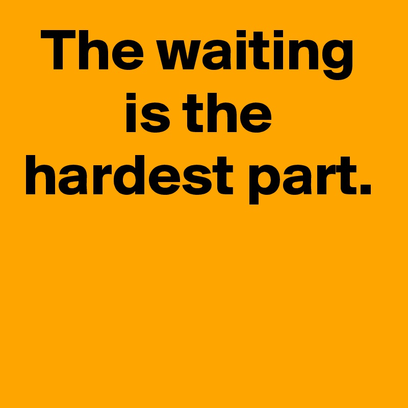 The-waiting-is-the-hardest-part