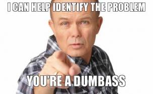 i-can-help-identify-the-problem-youre-a-dumbass-thumb.jpg