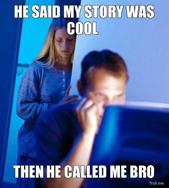 he-said-my-story-was-cool-then-he-called-me-bro.jpg
